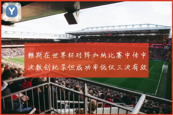 赖斯在世界杯对阵加纳比赛中传中次数创纪录但成功率低仅三次有效